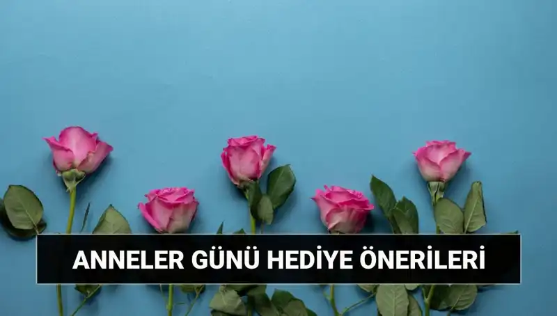 Anneler Günü İçin En Özel Hediye Fikirleri: 11 Mayıs’ta Ne Almalı?