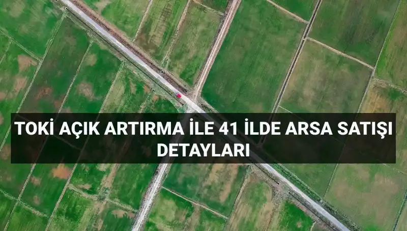 TOKİ'den Rekor Açık Artırma: 41 İlde 306 Arsa Satışı Fırsatları