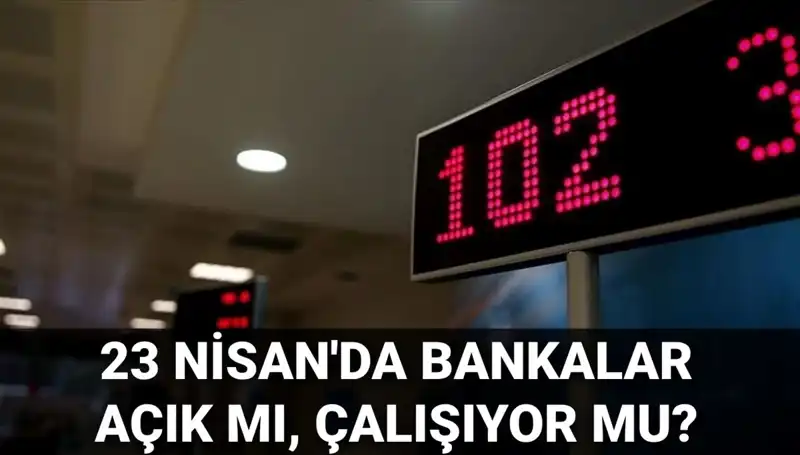 23 Nisan’da Bankalar Açık mı? Kamu ve Özel Banka Durumu Nedir?