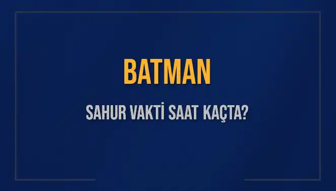 Batman Sahur Saatleri: 2025'te İmsak Vakti Ne Zaman?
