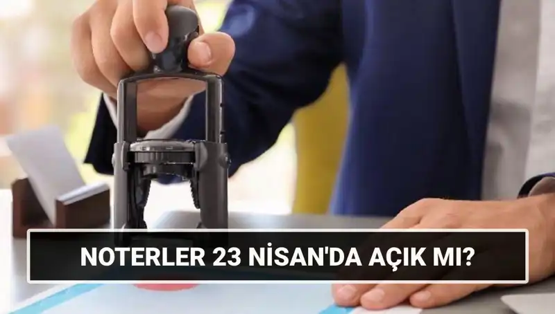 23 Nisan Noterleri Açık mı? İşte Cevaplar!