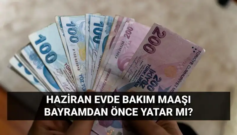 Evde Bakım Maaşı 2025 Haziran'da Bayramdan Önce Yatacak mı?