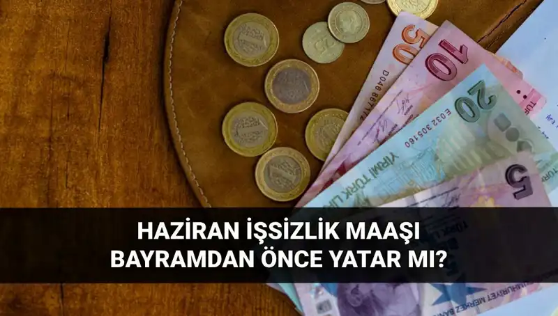 İşsizlik Maaşları Bayram Öncesi Yatacak mı? 2025 Haziran Ayrıntıları