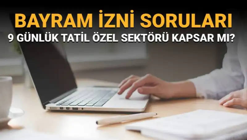 Bayram İzni Soruları ve Cevapları: Özel Sektörde Durum Nedir?